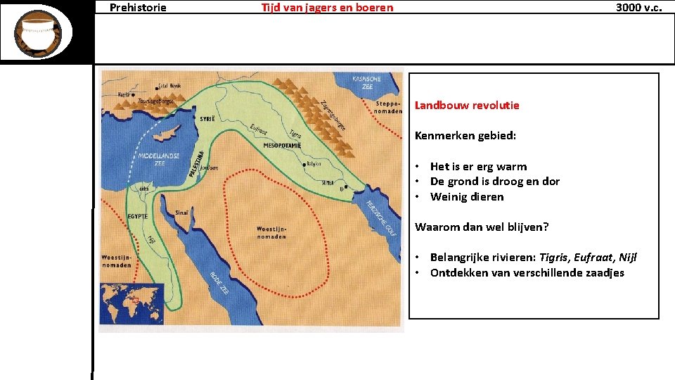 Prehistorie Tijd van jagers en boeren 3000 v. c. Landbouw revolutie Kenmerken gebied: •