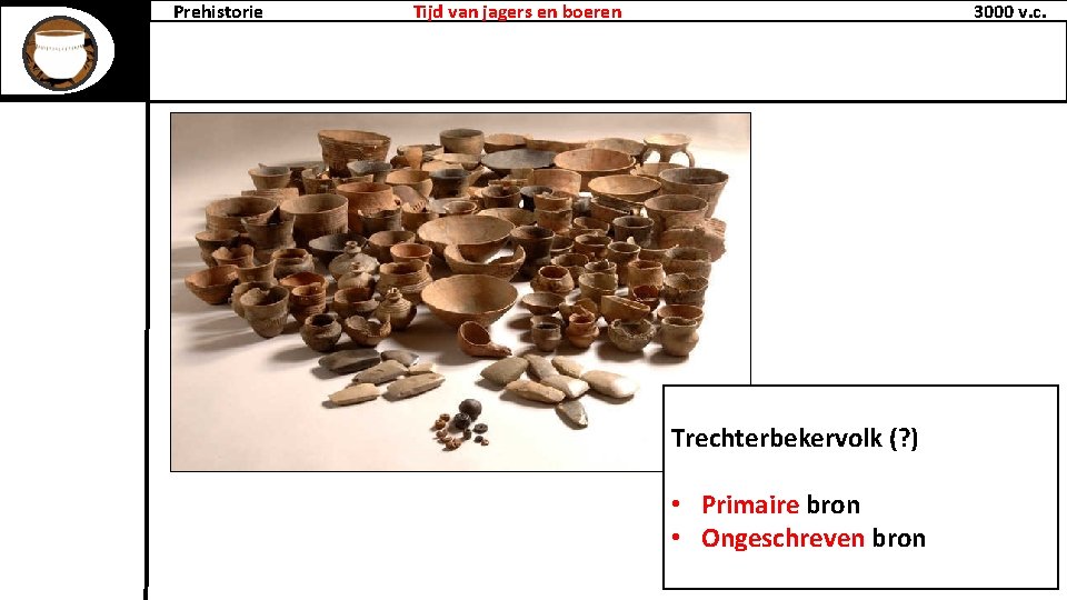 Prehistorie Tijd van jagers en boeren 3000 v. c. Trechterbekervolk (? ) • Primaire