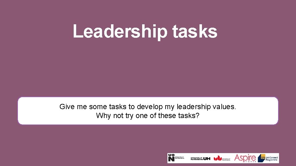 Leadership tasks Give me some tasks to develop my leadership values. Why not try