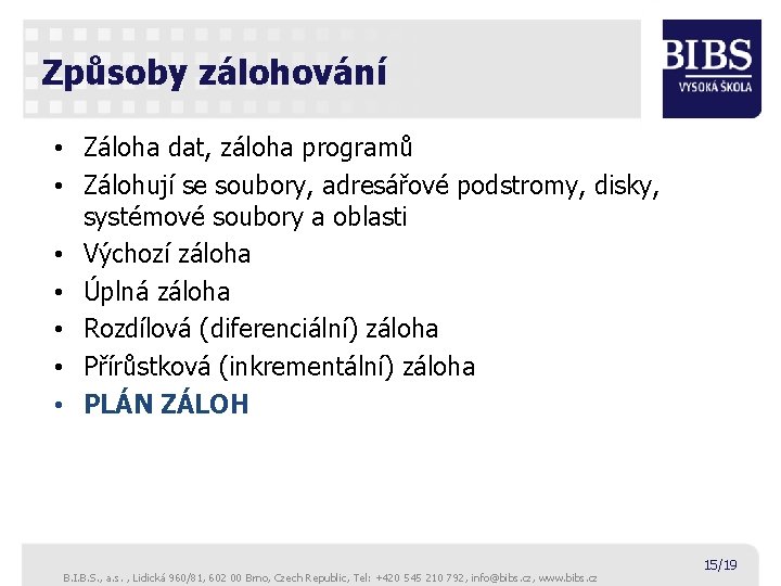 Způsoby zálohování • Záloha dat, záloha programů • Zálohují se soubory, adresářové podstromy, disky,