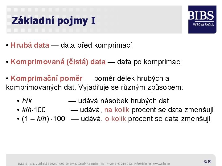 Základní pojmy I • Hrubá data — data před komprimací • Komprimovaná (čistá) data