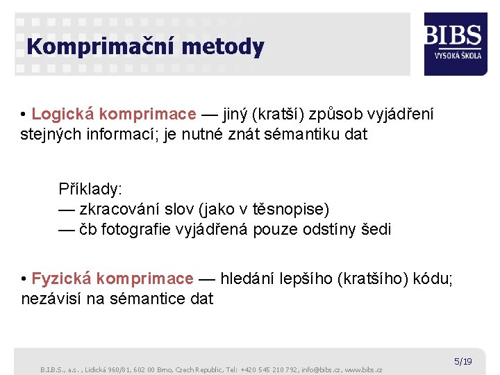 Komprimační metody • Logická komprimace — jiný (kratší) způsob vyjádření stejných informací; je nutné