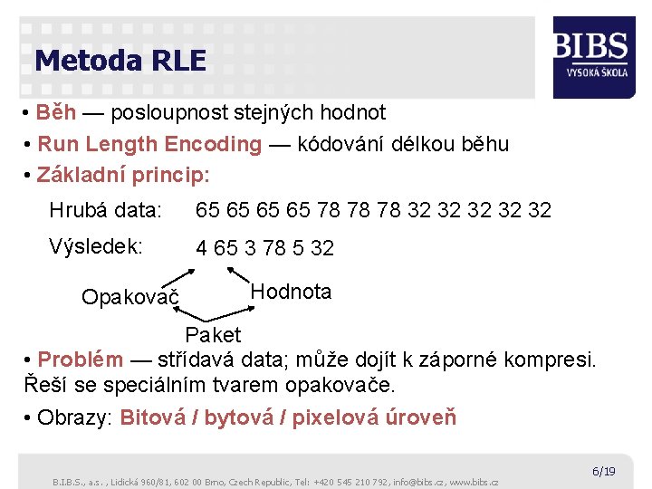 Metoda RLE • Běh — posloupnost stejných hodnot • Run Length Encoding — kódování