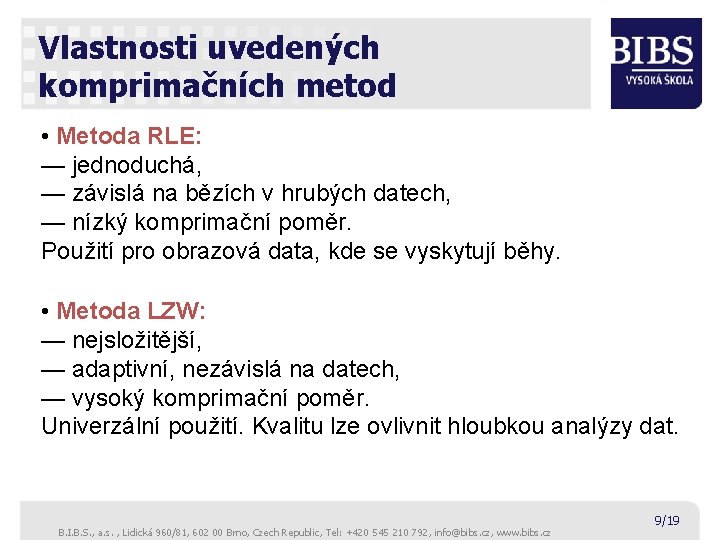 Vlastnosti uvedených komprimačních metod • Metoda RLE: — jednoduchá, — závislá na bězích v