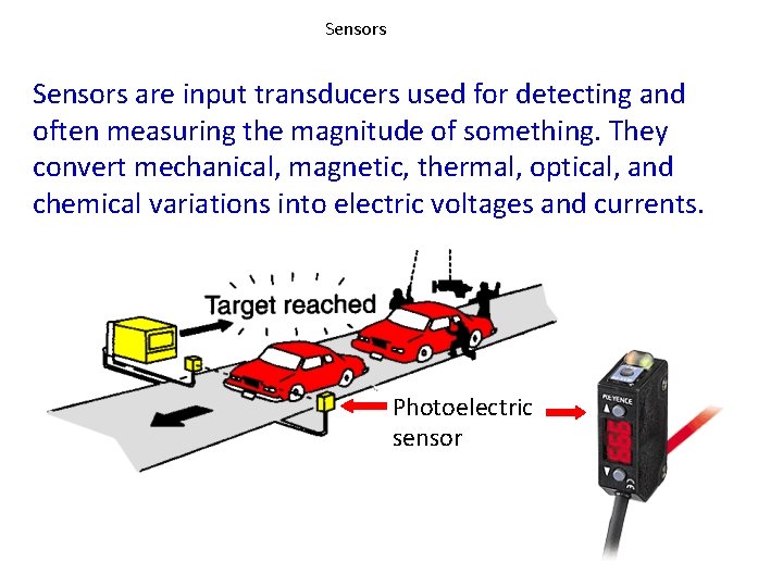 Sensors are input transducers used for detecting and often measuring the magnitude of something.