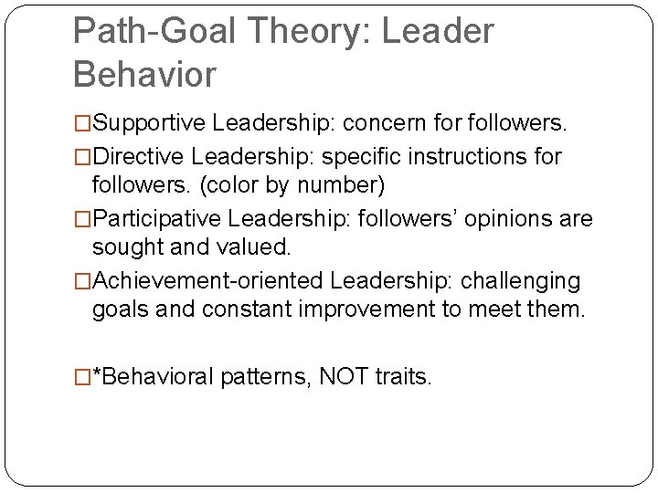 Path-Goal Theory: Leader Behavior �Supportive Leadership: concern for followers. �Directive Leadership: specific instructions for