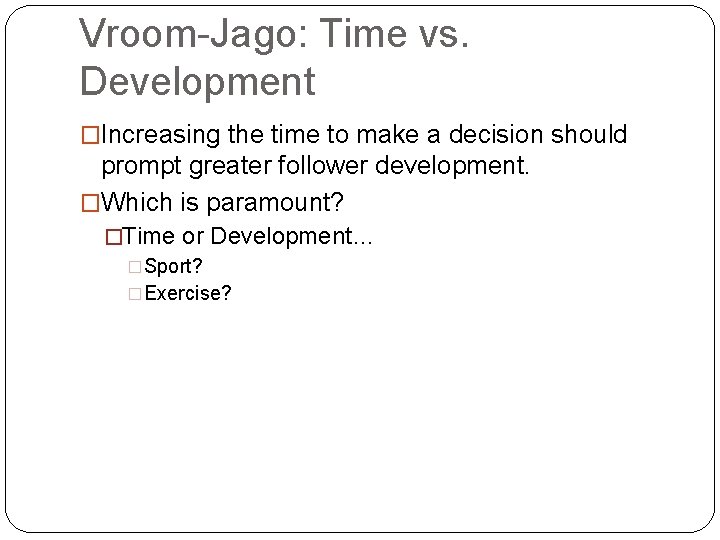 Vroom-Jago: Time vs. Development �Increasing the time to make a decision should prompt greater