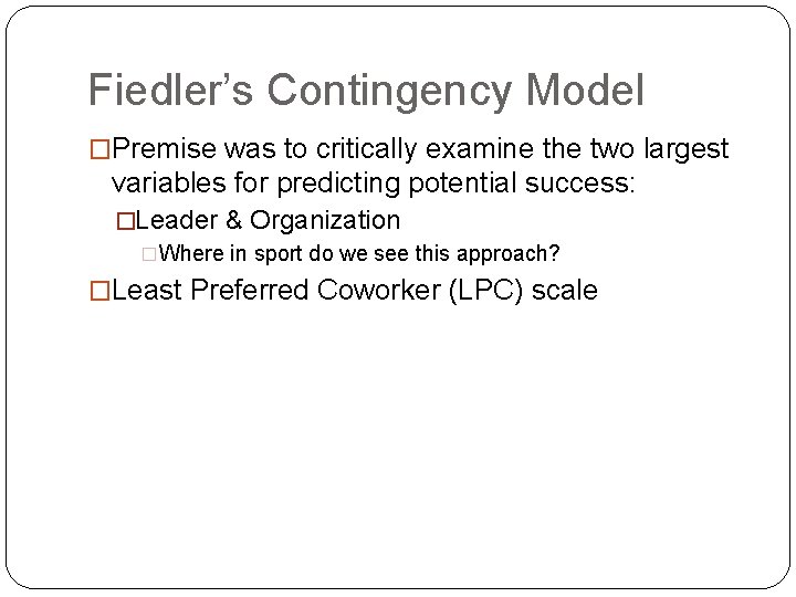 Fiedler’s Contingency Model �Premise was to critically examine the two largest variables for predicting