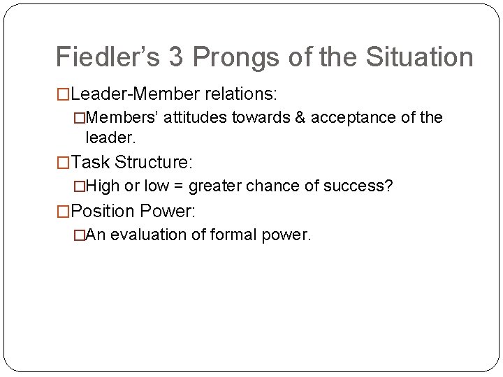 Fiedler’s 3 Prongs of the Situation �Leader-Member relations: �Members’ attitudes towards & acceptance of