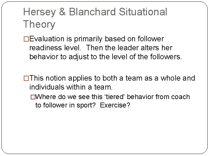 Hersey & Blanchard Situational Theory �Evaluation is primarily based on follower readiness level. Then