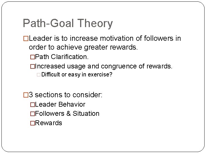 Path-Goal Theory �Leader is to increase motivation of followers in order to achieve greater