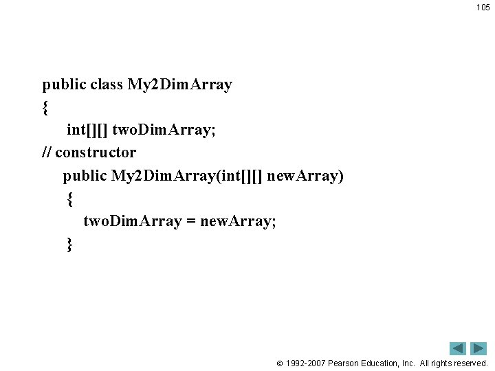 105 public class My 2 Dim. Array { int[][] two. Dim. Array; // constructor