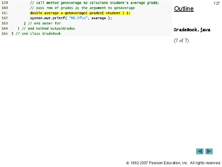 Outline 127 Grade. Book. java (7 of 7) 1992 -2007 Pearson Education, Inc. All Outline 127 Grade. Book. java (7 of 7) 1992 -2007 Pearson Education, Inc. All