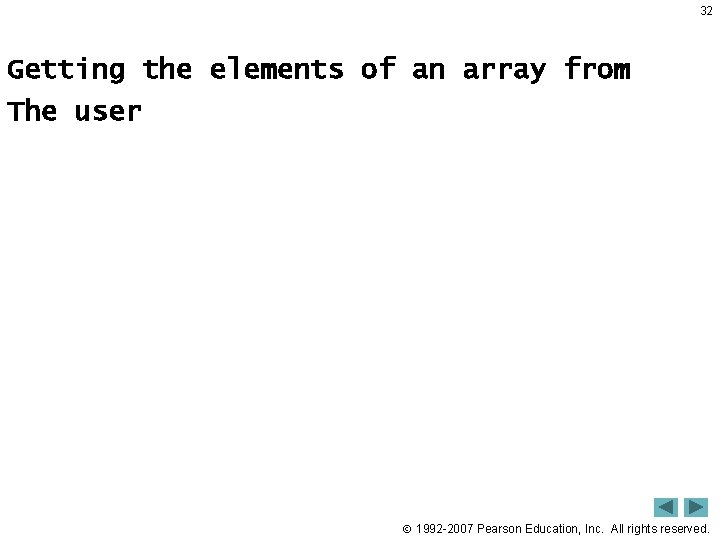 32 Getting the elements of an array from The user 1992 -2007 Pearson Education, 32 Getting the elements of an array from The user 1992 -2007 Pearson Education,