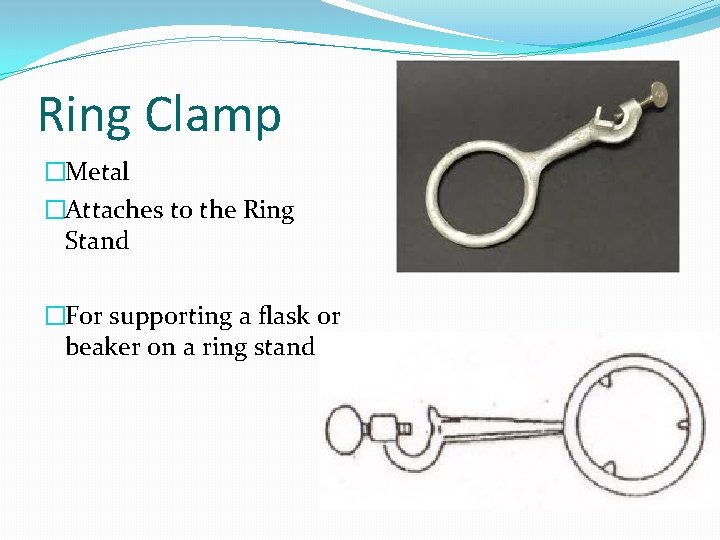 Ring Clamp �Metal �Attaches to the Ring Stand �For supporting a flask or beaker