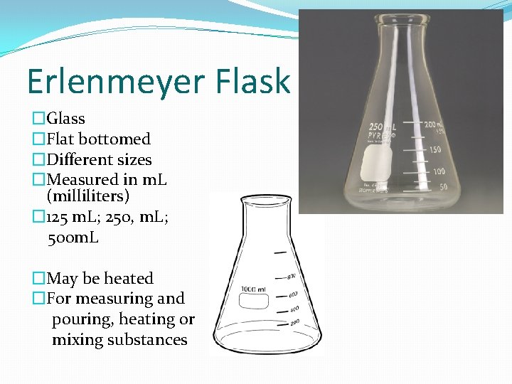 Erlenmeyer Flask �Glass �Flat bottomed �Different sizes �Measured in m. L (milliliters) � 125