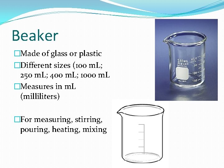 Beaker �Made of glass or plastic �Different sizes (100 m. L; 250 m. L;