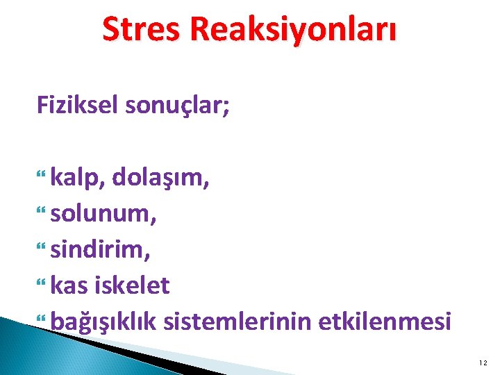 Stres Reaksiyonları Fiziksel sonuçlar; kalp, dolaşım, solunum, sindirim, kas iskelet bağışıklık sistemlerinin etkilenmesi 12