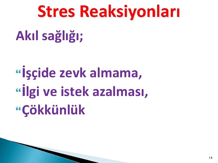 Stres Reaksiyonları Akıl sağlığı; İşçide zevk almama, İlgi ve istek azalması, Çökkünlük 14 