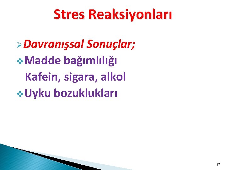 Stres Reaksiyonları ØDavranışsal Sonuçlar; v. Madde bağımlılığı Kafein, sigara, alkol v. Uyku bozuklukları 17