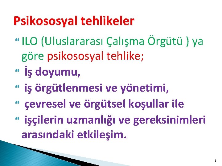 Psikososyal tehlikeler ILO (Uluslararası Çalışma Örgütü ) ya göre psikososyal tehlike; İş doyumu, iş