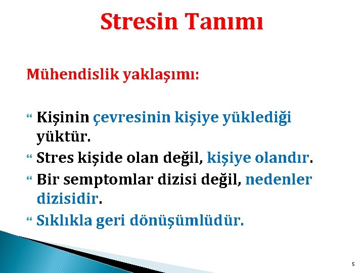 Stresin Tanımı Mühendislik yaklaşımı: Kişinin çevresinin kişiye yüklediği yüktür. Stres kişide olan değil, kişiye