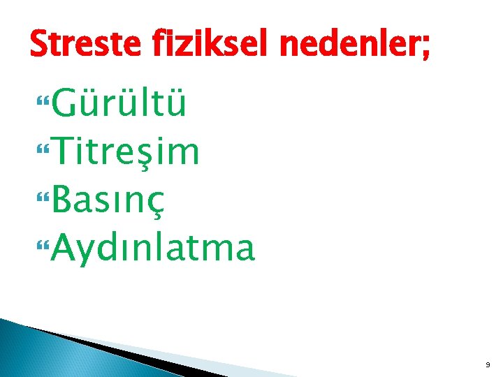 Streste fiziksel nedenler; Gürültü Titreşim Basınç Aydınlatma 9 