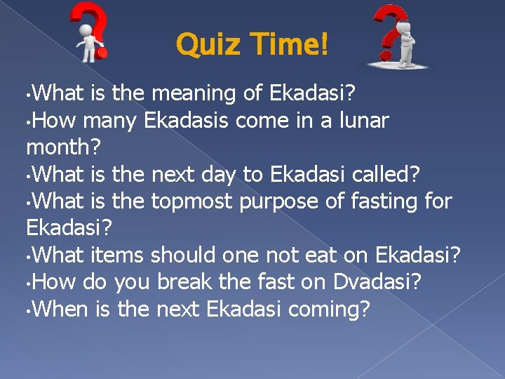 Quiz Time! • What is the meaning of Ekadasi? • How many Ekadasis come