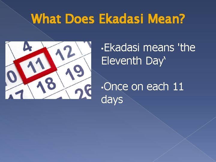 What Does Ekadasi Mean? • Ekadasi means 'the Eleventh Day‘ • Once days on
