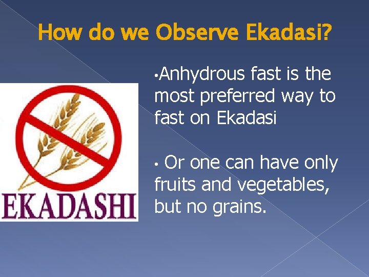 How do we Observe Ekadasi? • Anhydrous fast is the most preferred way to