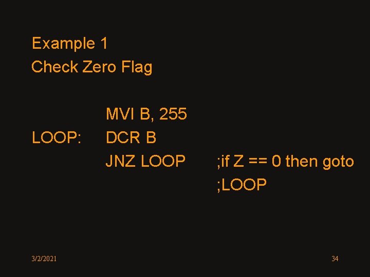 Example 1 Check Zero Flag LOOP: 3/2/2021 MVI B, 255 DCR B JNZ LOOP