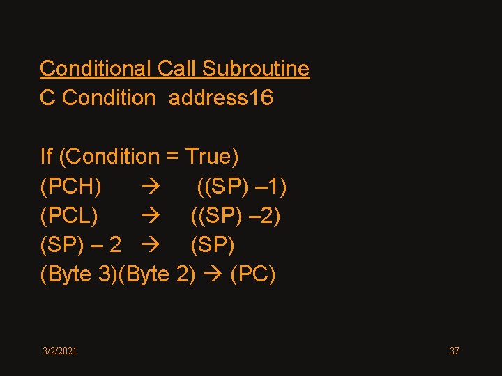 Conditional Call Subroutine C Condition address 16 If (Condition = True) (PCH) ((SP) –