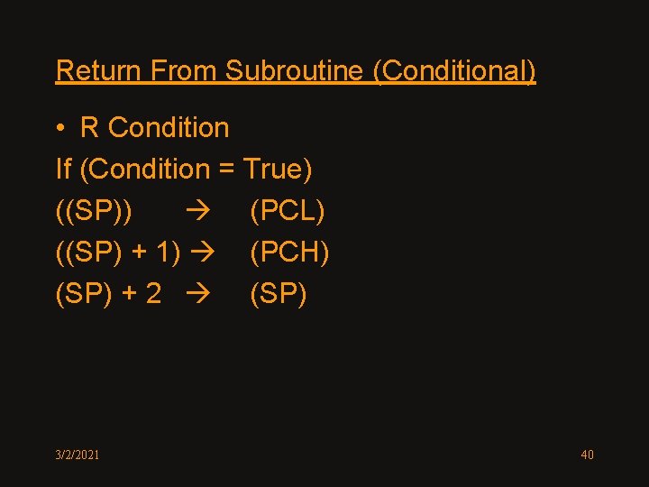 Return From Subroutine (Conditional) • R Condition If (Condition = True) ((SP)) (PCL) ((SP)