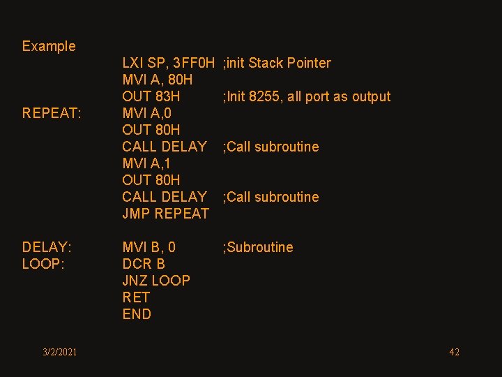 Example REPEAT: DELAY: LOOP: 3/2/2021 LXI SP, 3 FF 0 H MVI A, 80