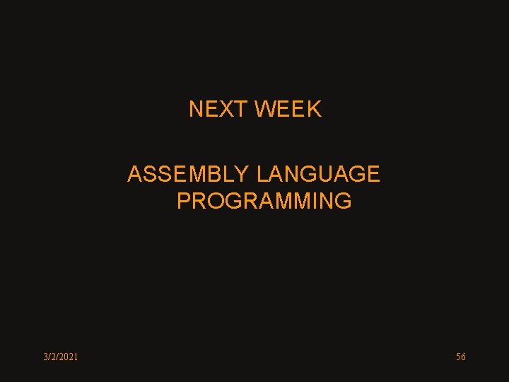 NEXT WEEK ASSEMBLY LANGUAGE PROGRAMMING 3/2/2021 56 