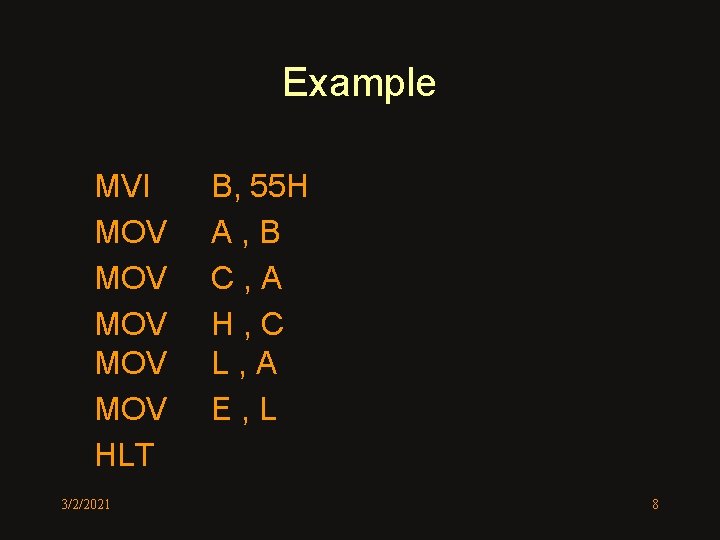 Example MVI MOV MOV MOV HLT 3/2/2021 B, 55 H A, B C, A
