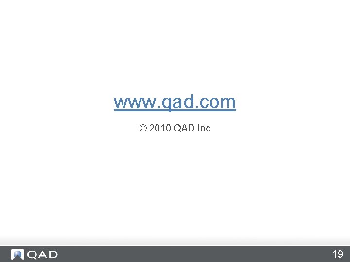 www. qad. com © 2010 QAD Inc 19 