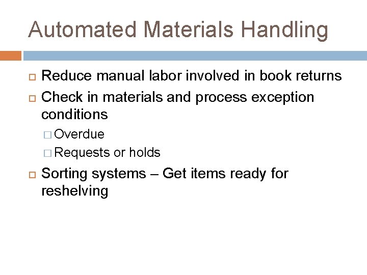 Automated Materials Handling Reduce manual labor involved in book returns Check in materials and