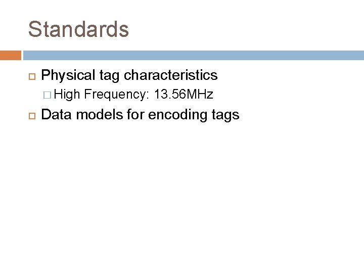 Standards Physical tag characteristics � High Frequency: 13. 56 MHz Data models for encoding