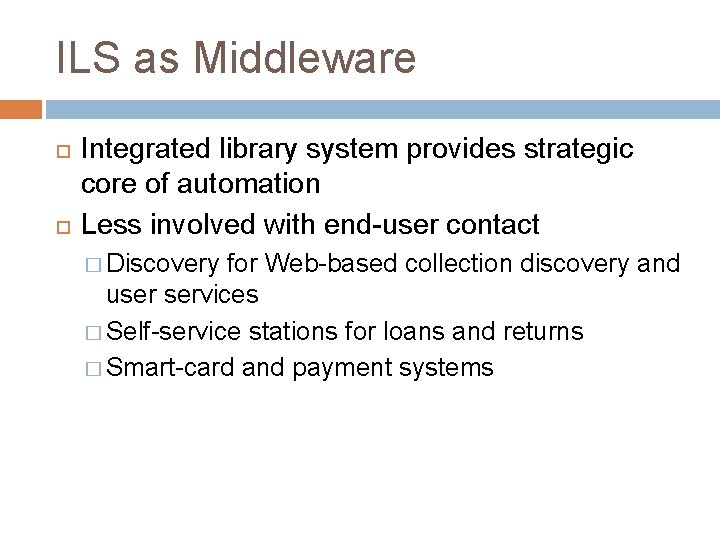 ILS as Middleware Integrated library system provides strategic core of automation Less involved with