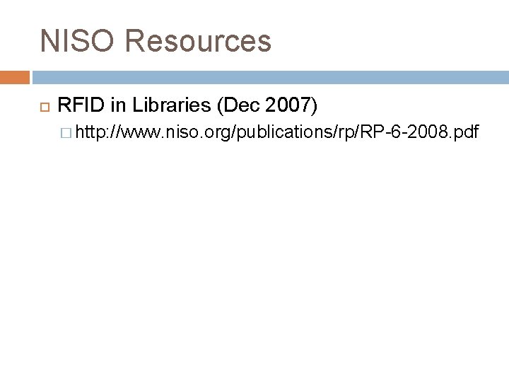 NISO Resources RFID in Libraries (Dec 2007) � http: //www. niso. org/publications/rp/RP-6 -2008. pdf