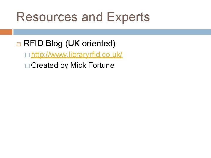 Resources and Experts RFID Blog (UK oriented) � http: //www. libraryrfid. co. uk/ �