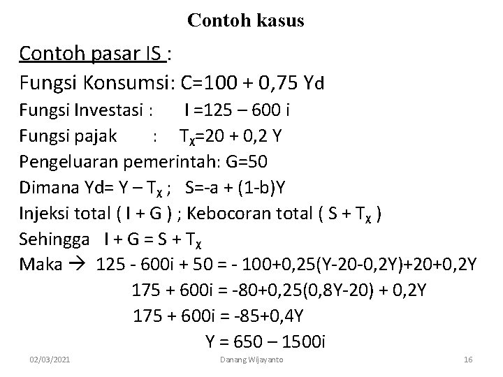 Contoh kasus Contoh pasar IS : Fungsi Konsumsi: C=100 + 0, 75 Yd Fungsi