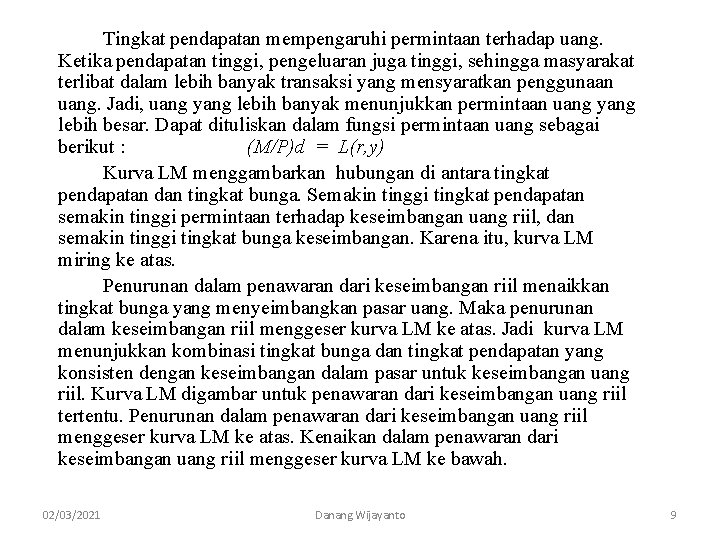 Tingkat pendapatan mempengaruhi permintaan terhadap uang. Ketika pendapatan tinggi, pengeluaran juga tinggi, sehingga masyarakat