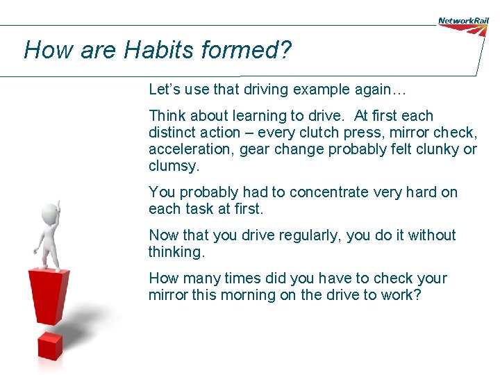 How are Habits formed? Let’s use that driving example again… Think about learning to