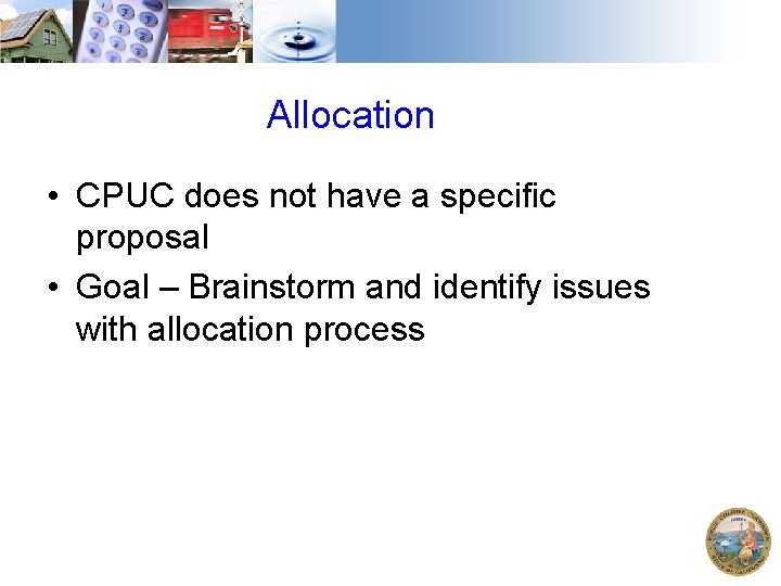 Allocation • CPUC does not have a specific proposal • Goal – Brainstorm and