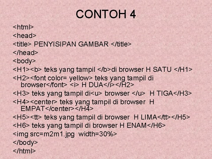 CONTOH 4 <html> <head> <title> PENYISIPAN GAMBAR </title> </head> <body> <H 1><b> teks yang