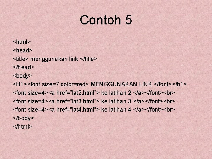 Contoh 5 <html> <head> <title> menggunakan link </title> </head> <body> <H 1><font size=7 color=red>