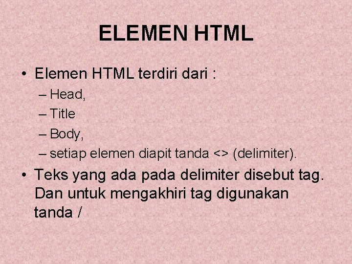 ELEMEN HTML • Elemen HTML terdiri dari : – Head, – Title – Body, ELEMEN HTML • Elemen HTML terdiri dari : – Head, – Title – Body,