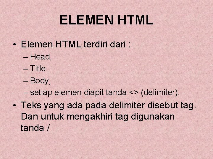 ELEMEN HTML • Elemen HTML terdiri dari : – Head, – Title – Body,